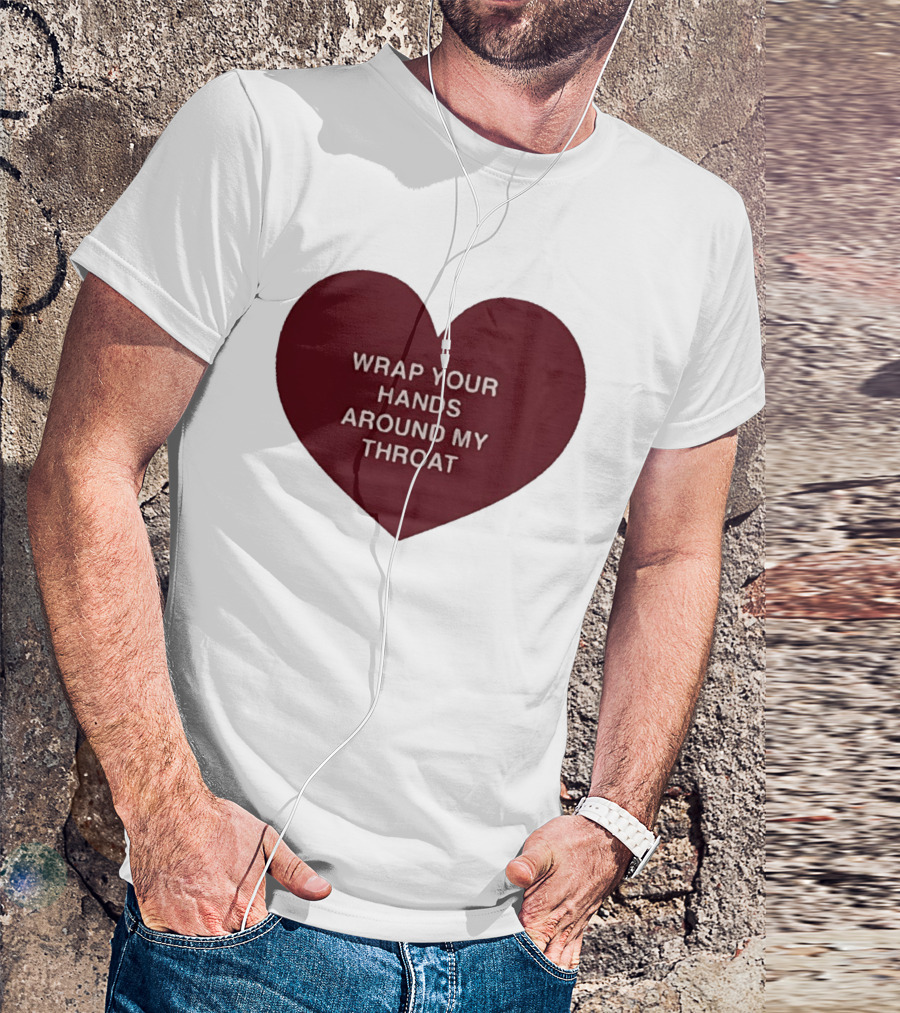 Wrap Your Hands Around My Throat Heart T-Shirt