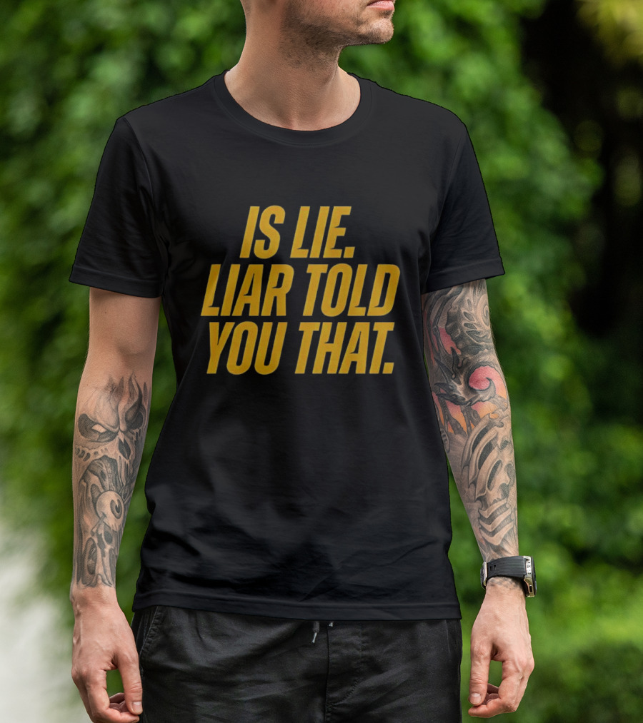 Is Lie Liar Told You That T-Shirt
