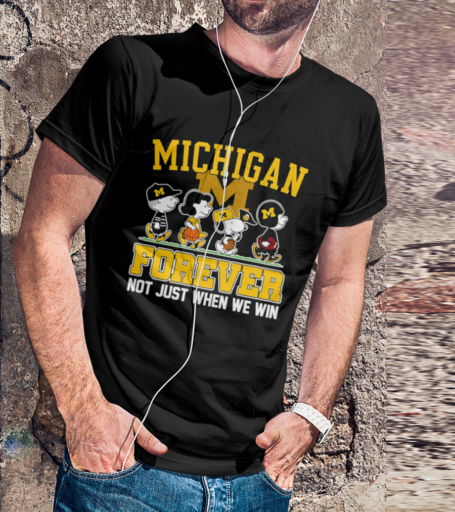 Michigan Peanuts Characters Wolverines Forever Not Just When We Win T-Shirt