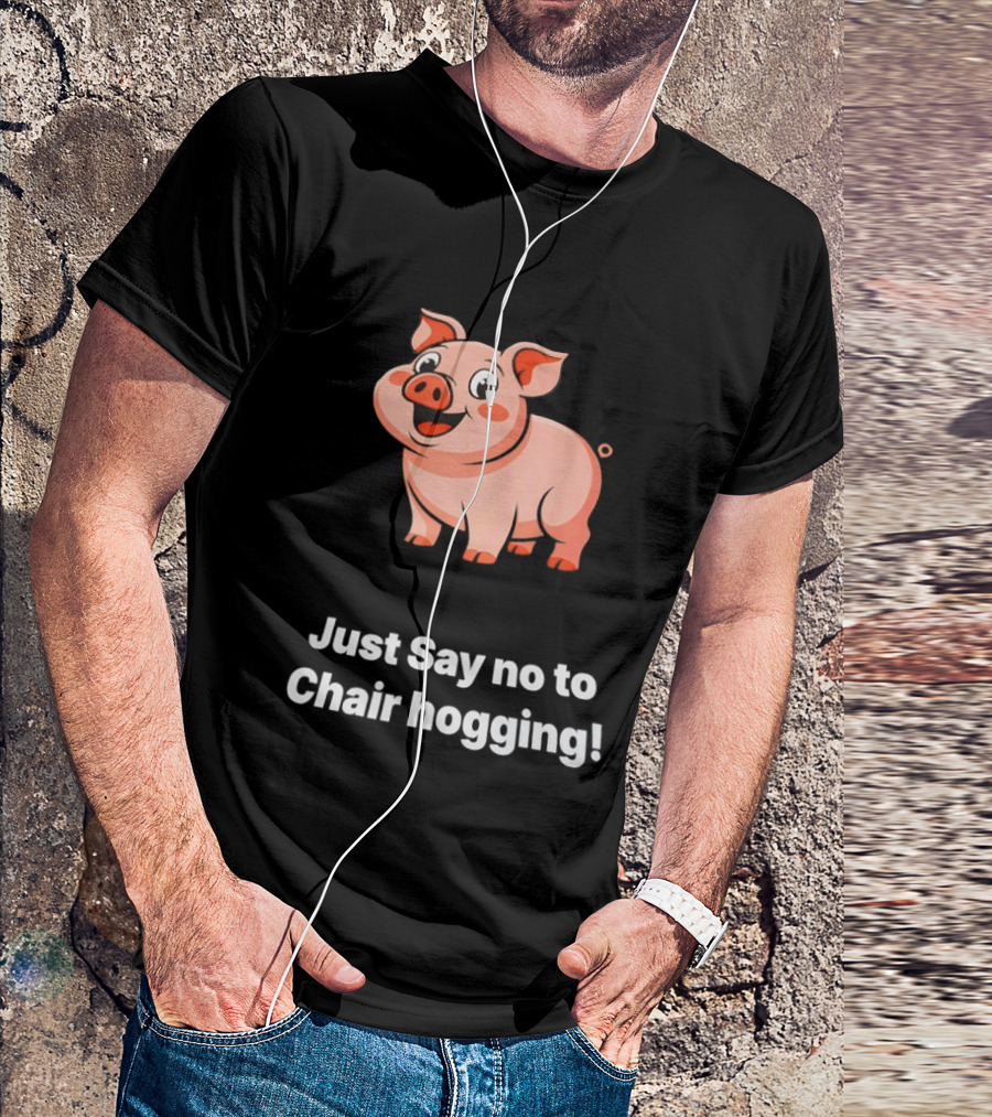 Pig Just Say No To Chair Hogging Fun Message T-Shirt