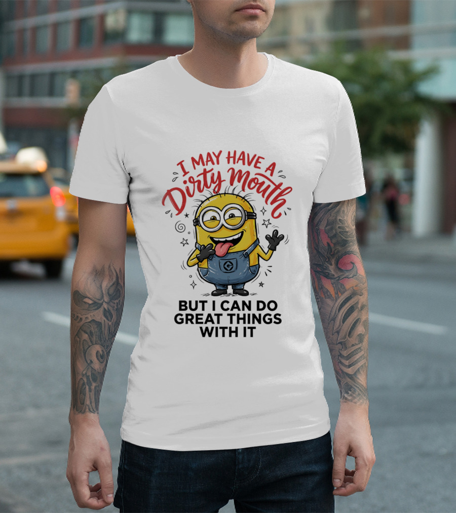 Minion I May Have A Dirty Mouth But I Can Do Great Things With It Fun T-Shirt