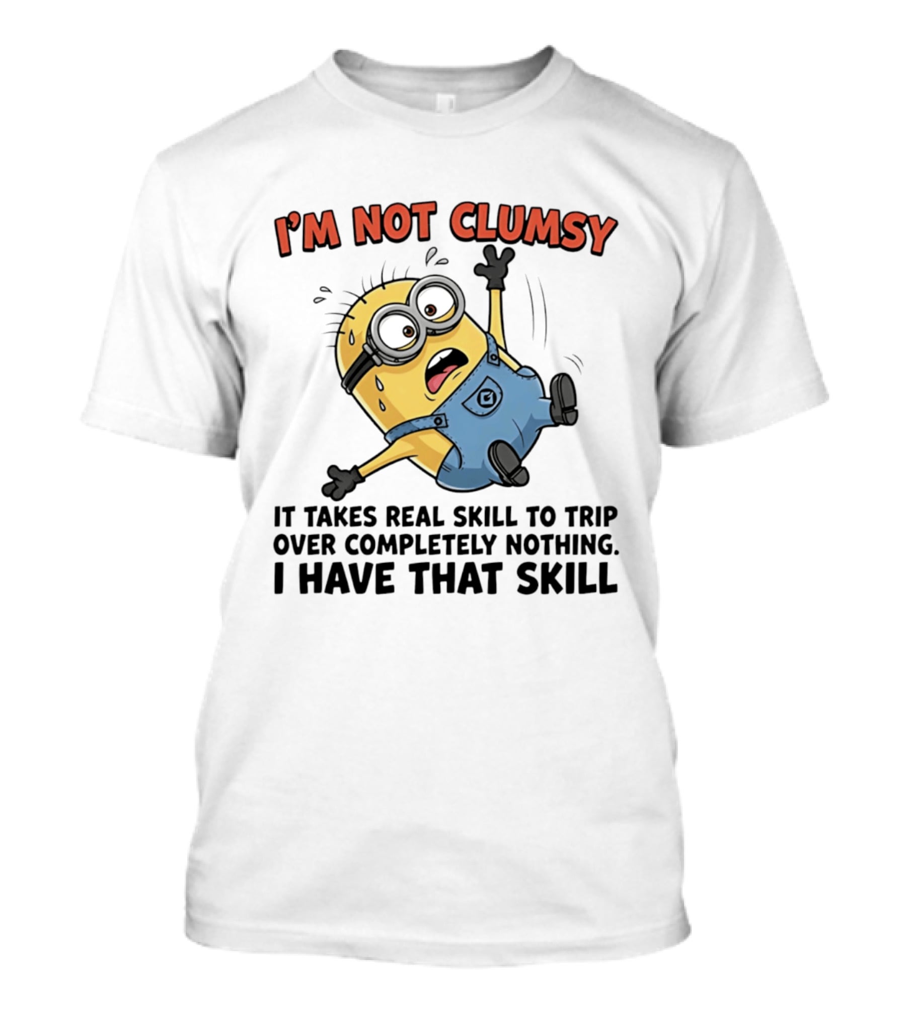 I'm Not Clumsy Minion It Takes Real Skill To Trip Over Completely Nothing I Have That Skill T-Shirt