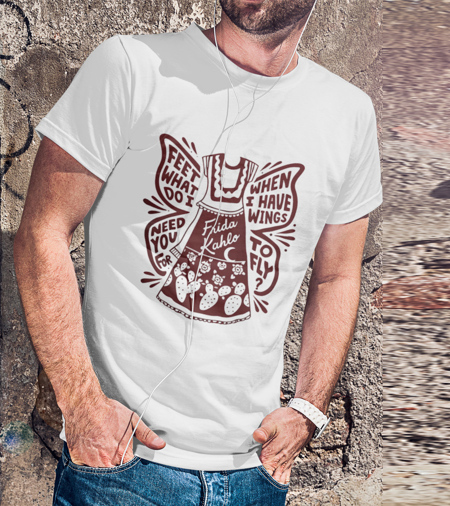 Frida Kahlo Feet What Do I Need You For When I Have Wings To Fly T-Shirt