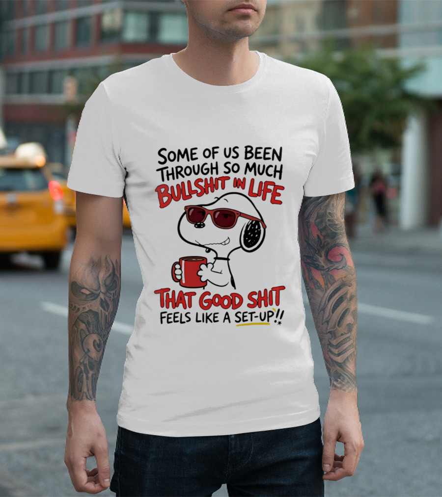 Some Of Us Been Through So Much Bullshit In Life Snoopy Feels Like A Set Up T-Shirt