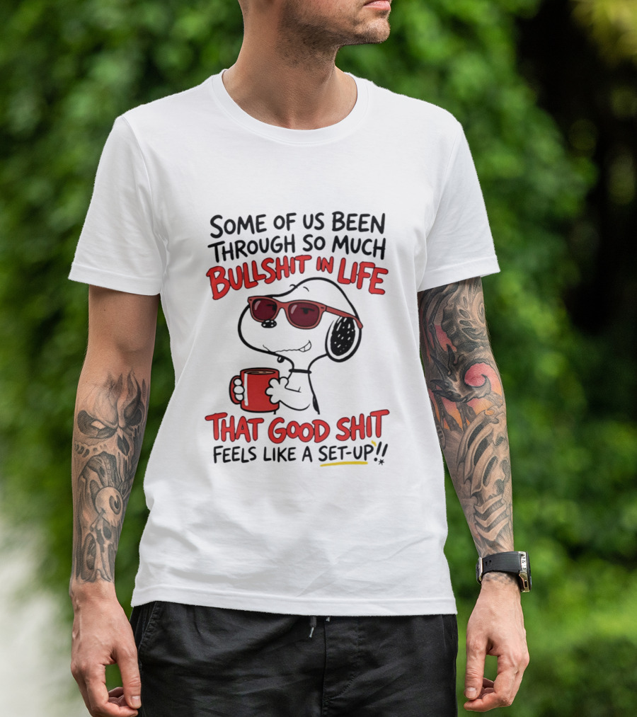 Some Of Us Been Through So Much Bullshit In Life Snoopy Feels Like A Set Up T-Shirt