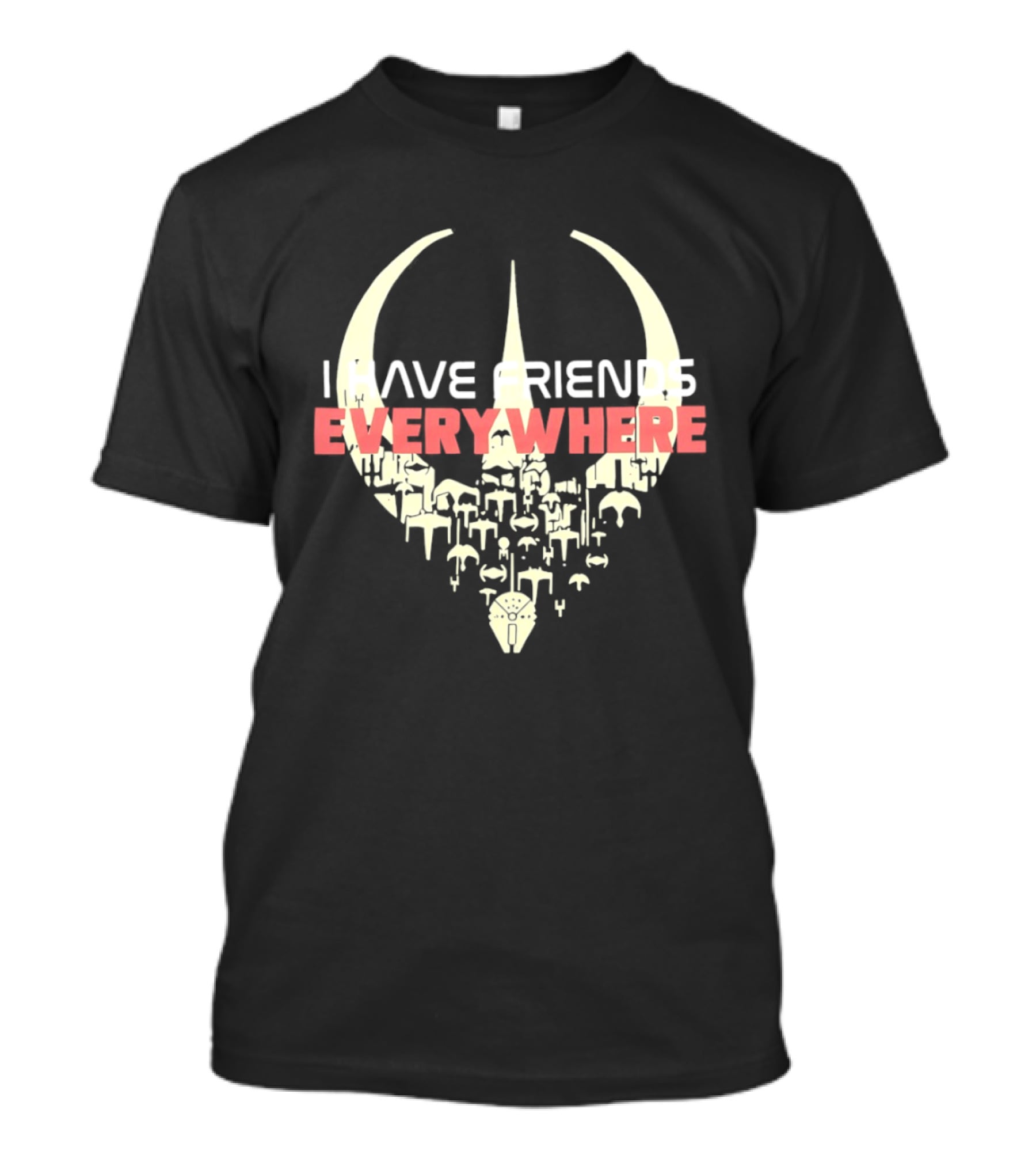 Have Friends Everywhere Spaceship Wars Star Fans T-Shirt