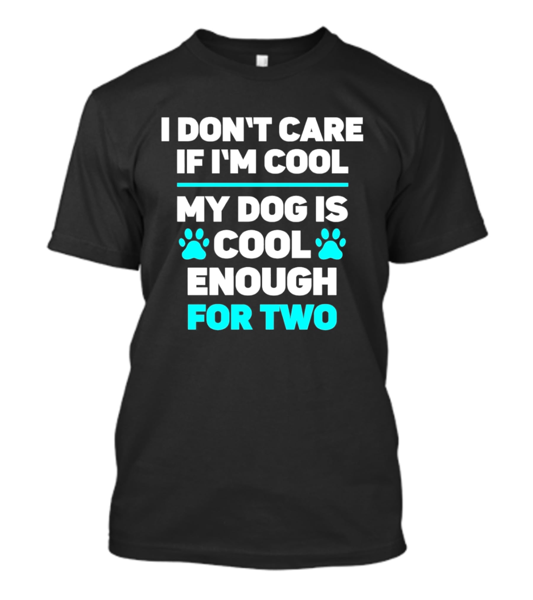 I Don't Care If I'm Cool My Dog Is Cool Enough For Two Paw T-Shirt