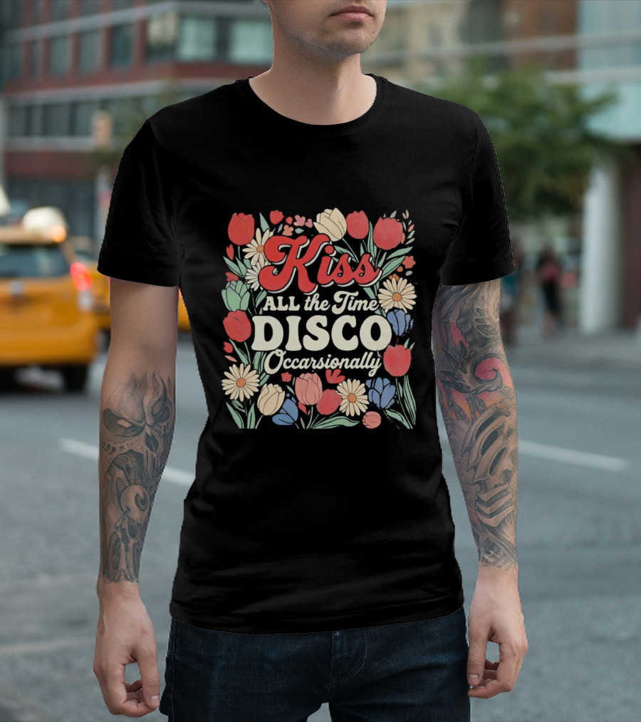 Kiss All The Time Disco Occasionally With Flowers T-Shirt