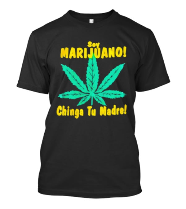 Soy Marijuano Cannabis Leaf Chinga Tu Madre T-Shirt