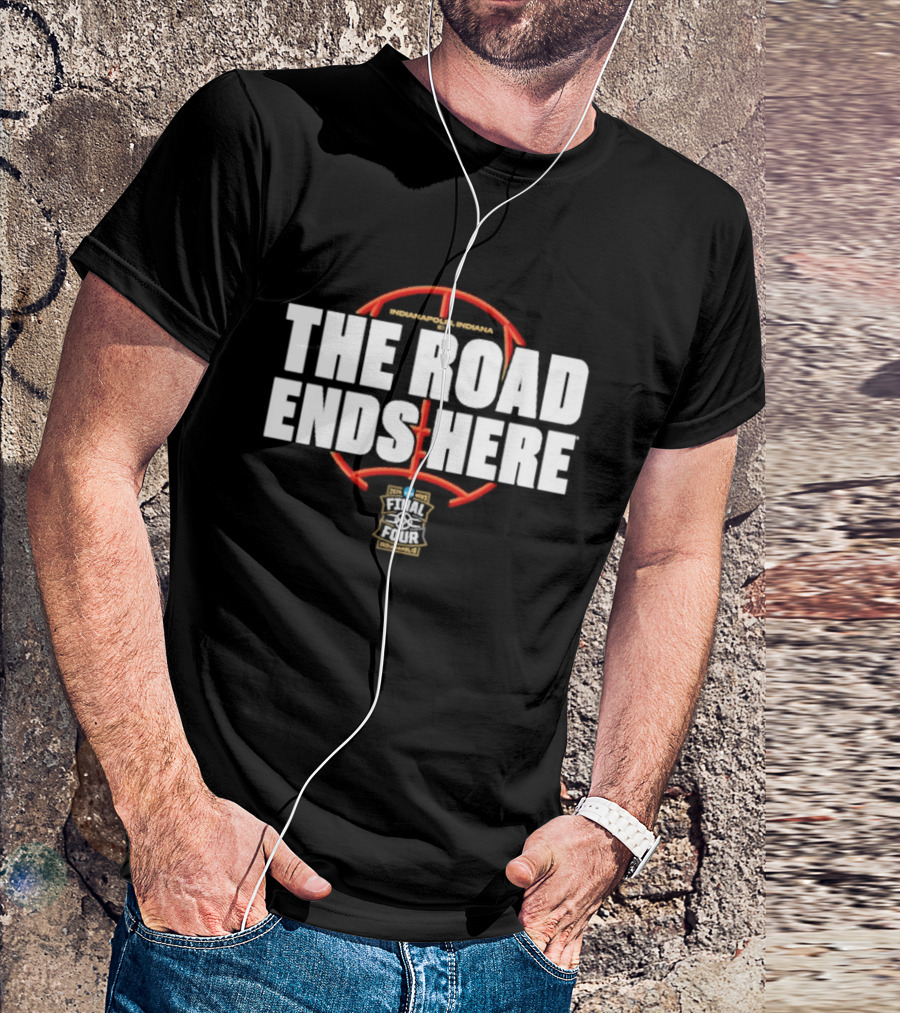 2026 NCAA Men's Basketball March Madness The Road Ends Here Final Four T-Shirt