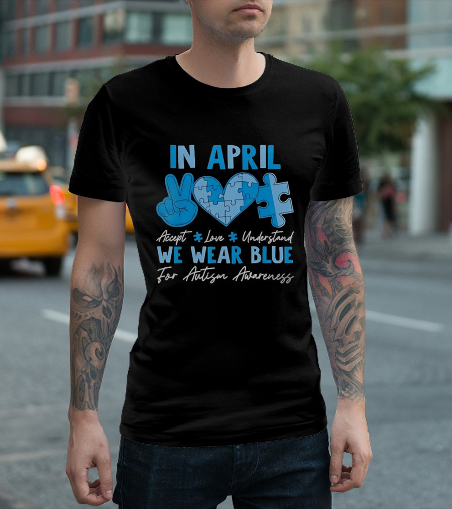 April Autism Awareness Accept Love Understand We Wear Blue T-Shirt