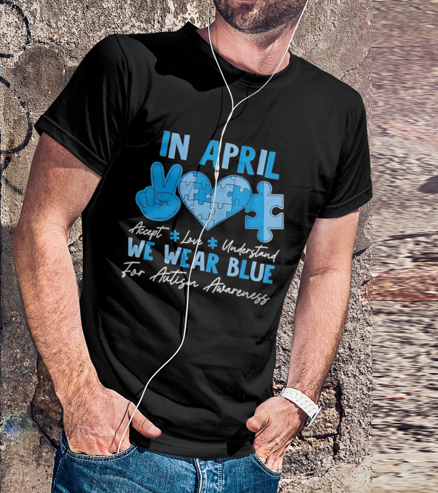 April Autism Awareness Accept Love Understand We Wear Blue T-Shirt