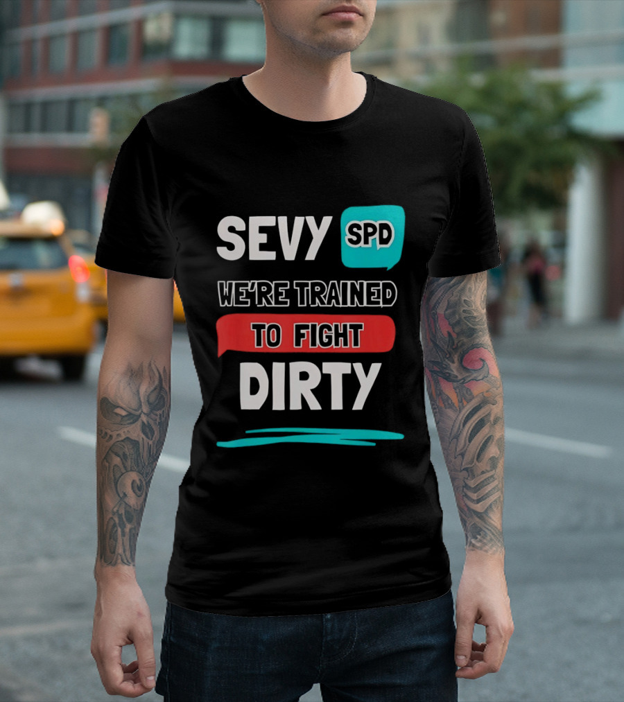 SEVY SPD We're Trained To Fight Dirty T-Shirt