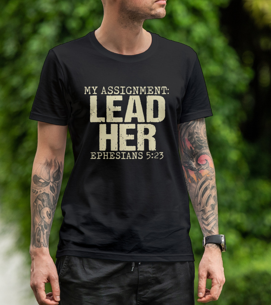 My Assignment Lead Her Ephesians 5 23 Christian Faith Scripture T-Shirt