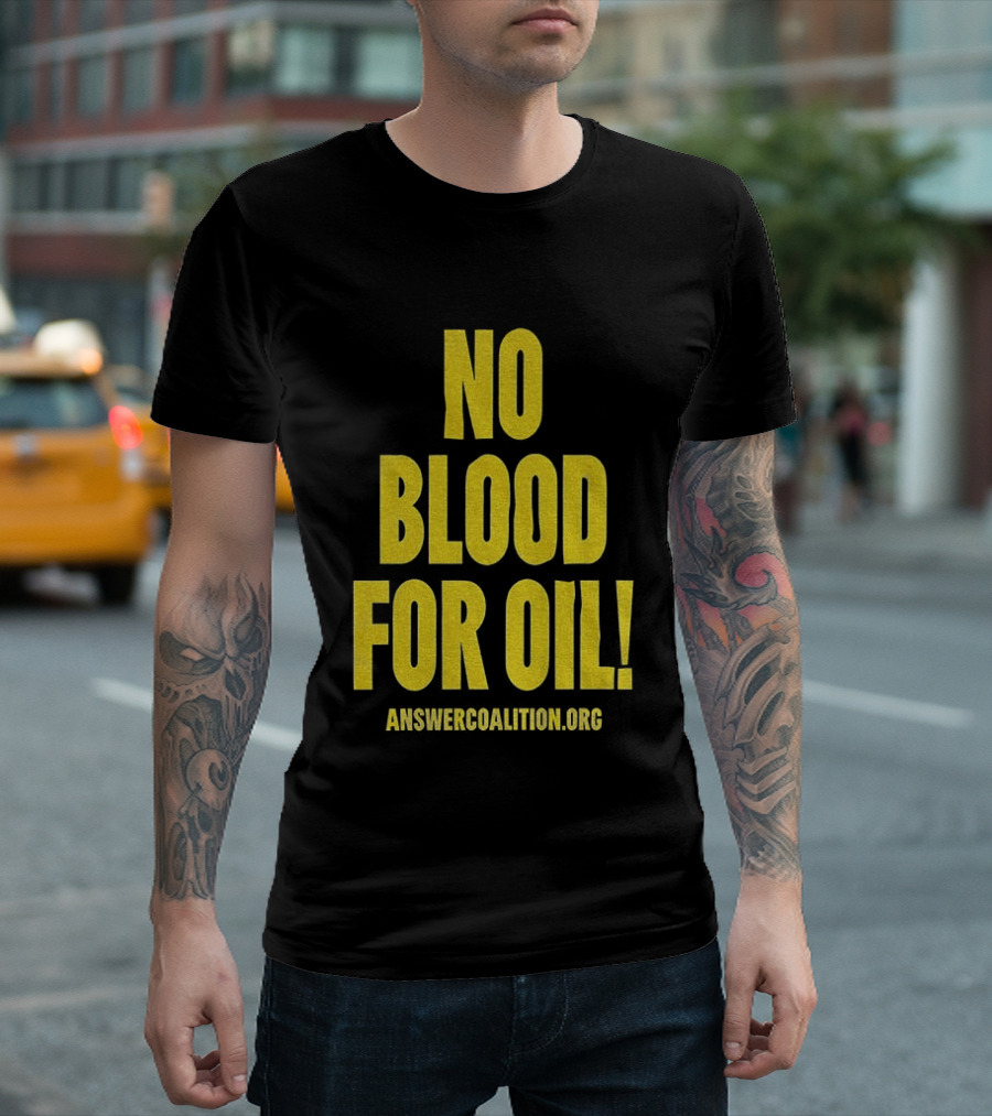 No Blood For Oil Anti War Message Answer Coalition Org Protest T-Shirt