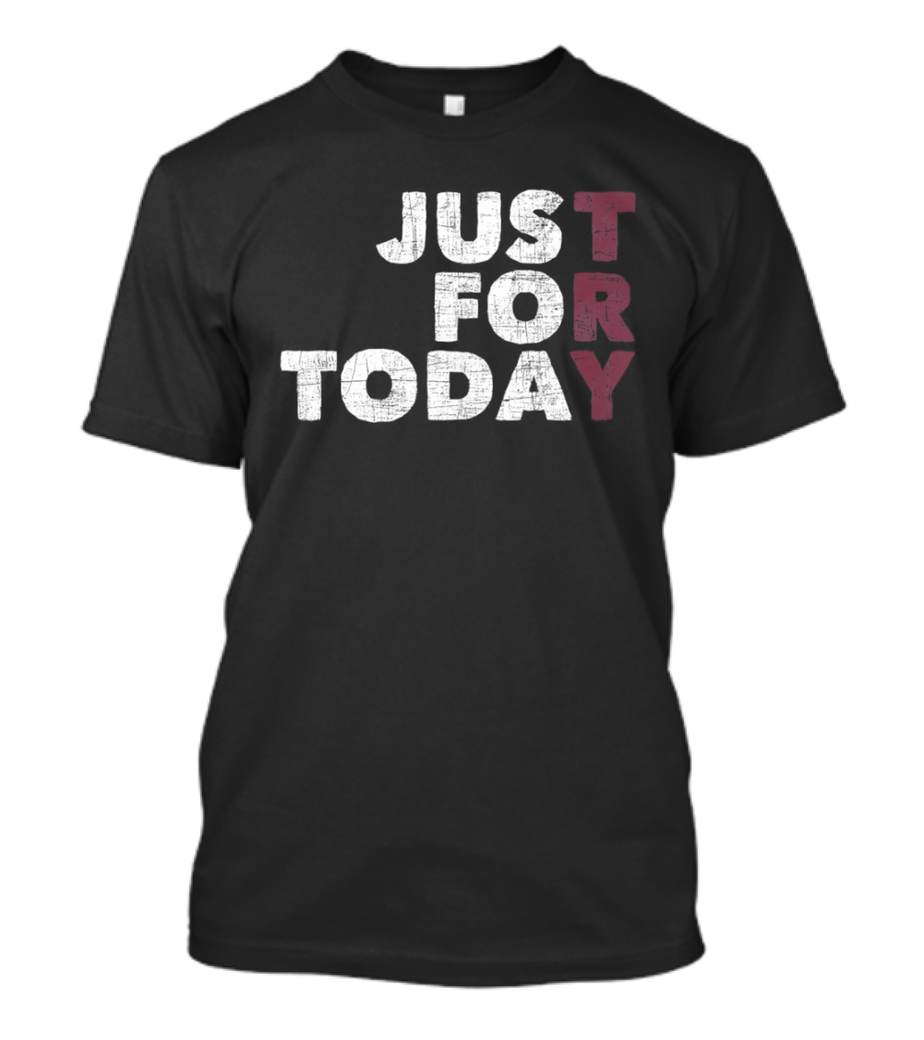 Try Just For Today T-Shirt