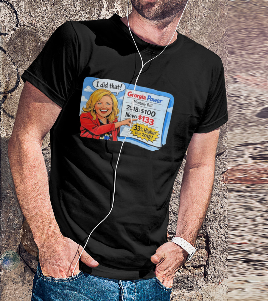 Georgia Power Monthly Bill Increase I Did That 33% Higher Than 2018 T-Shirt