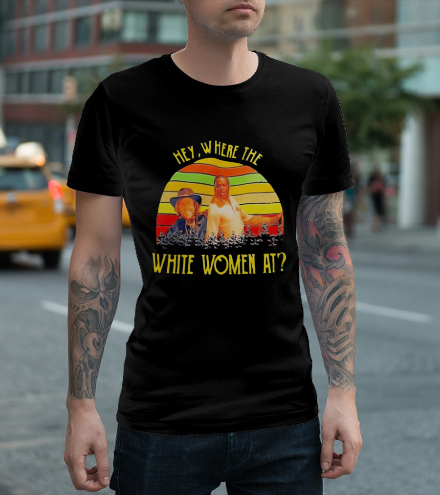 Hey Where The White Women At Vintage Comedy 70s Movie Scene T-Shirt