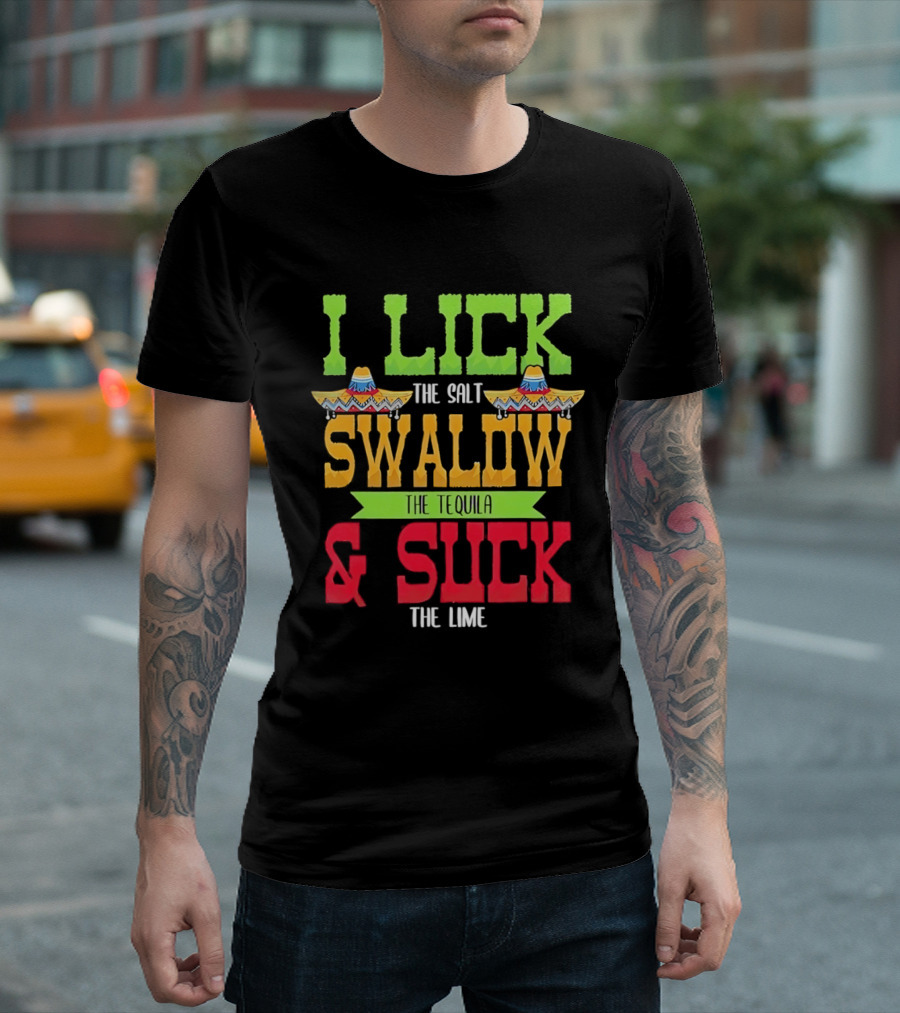I Lick The Salt Swallow The Tequila & Suck The Lime Cinco De Mayo Sombrero T-Shirt