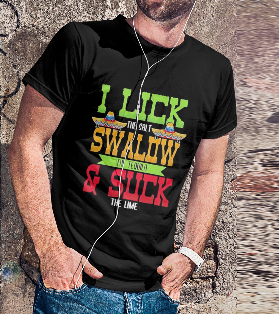 I Lick The Salt Swallow The Tequila & Suck The Lime Cinco De Mayo Sombrero T-Shirt