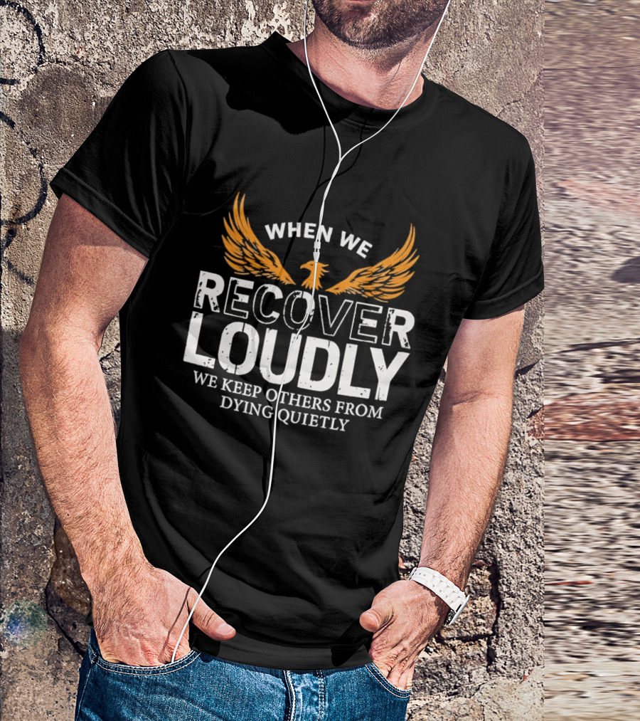 When We Recover Loudly Keep Others From Dying Quietly Recovery Awareness Wings T-Shirt