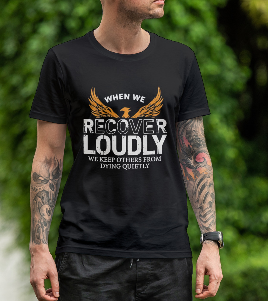 When We Recover Loudly Keep Others From Dying Quietly Recovery Awareness Wings T-Shirt