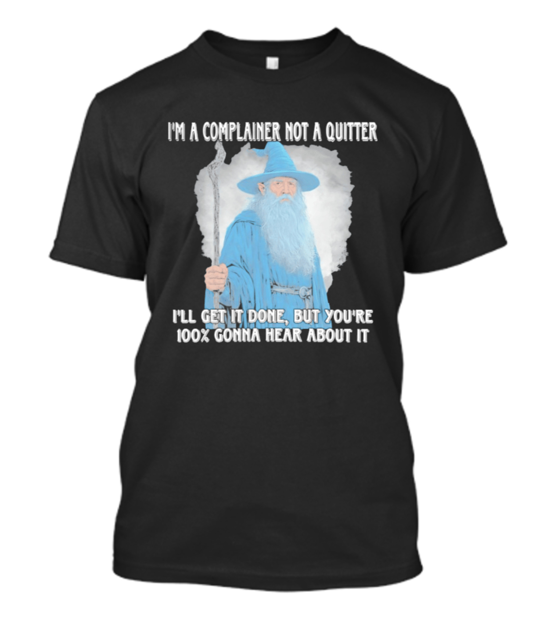 Wizard I'm A Complainer Not A Quitter I'll Get It Done But You're 100% Gonna Hear About It T-Shirt