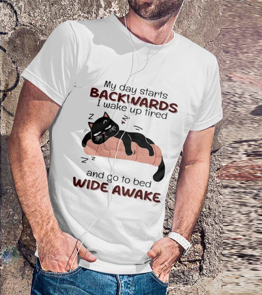 Lazy Black Cat My Day Starts Backwards I Wake Up Tired Go To Bed Wide Awake T-Shirt