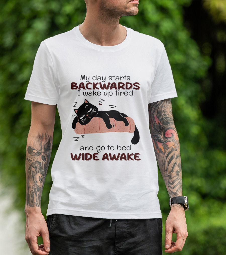 Lazy Black Cat My Day Starts Backwards I Wake Up Tired Go To Bed Wide Awake T-Shirt