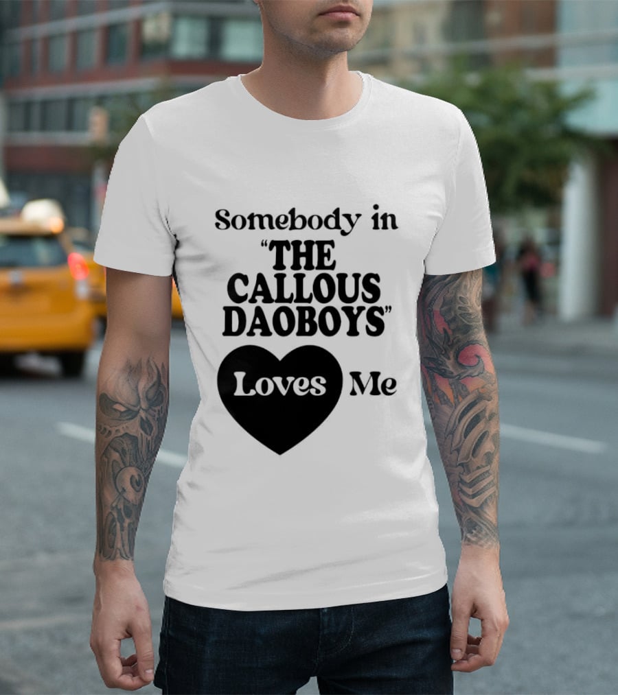 Somebody In "The Callous Daoboys" Loves Me T-Shirt