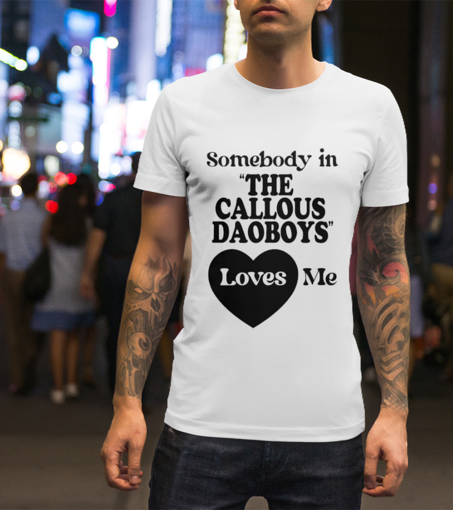 Somebody In "The Callous Daoboys" Loves Me T-Shirt
