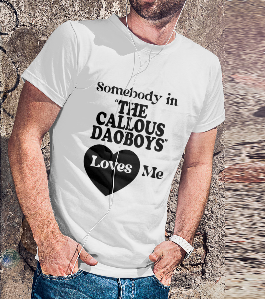 Somebody In "The Callous Daoboys" Loves Me T-Shirt