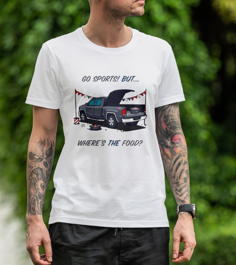 Go Sports But Where's The Food Tailgate Truck Fun Football Tailgating Humor T-Shirt