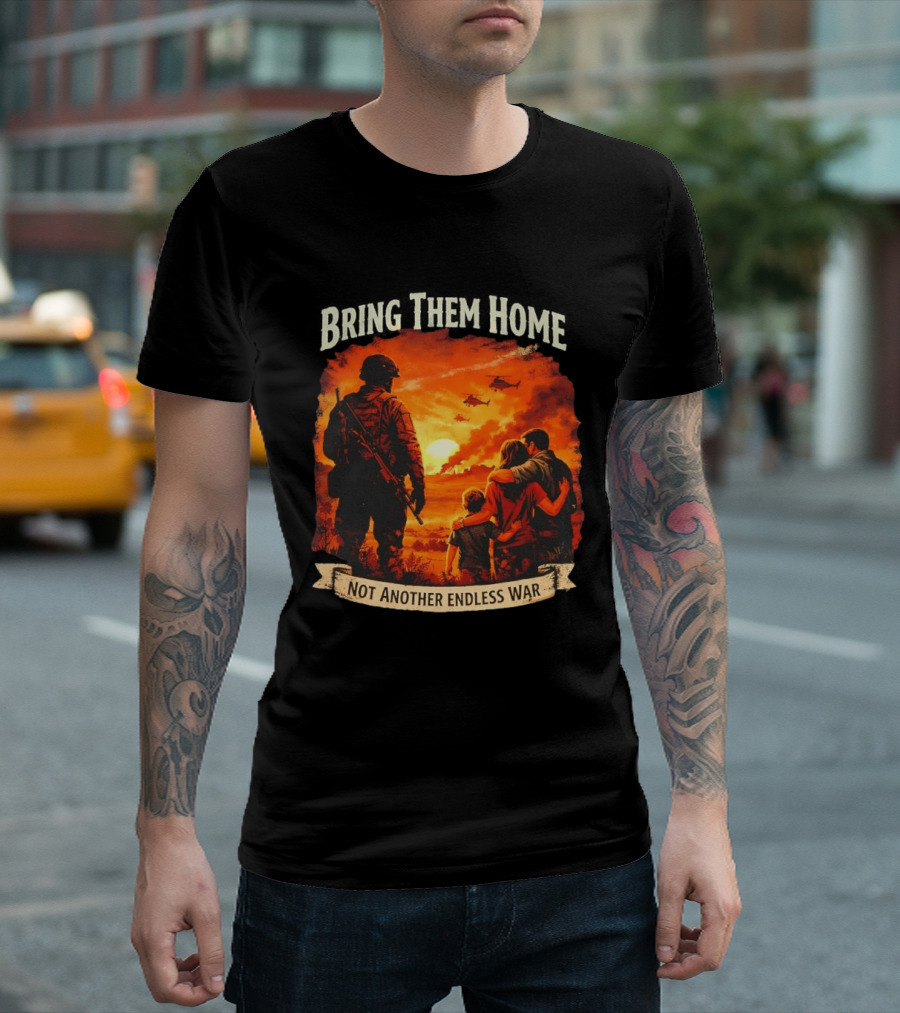 Bring Them Home Soldier Reunion Not Another Endless War Message T-Shirt