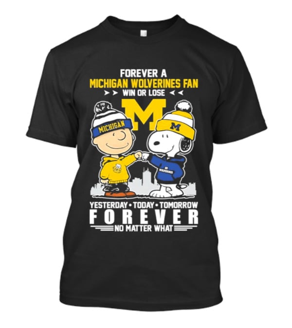 Forever A Michigan Wolverines Fan Win Or Lose Yesterday Today Tomorrow Forever No Matter What Charlie Brown And Snoopy T-Shirt