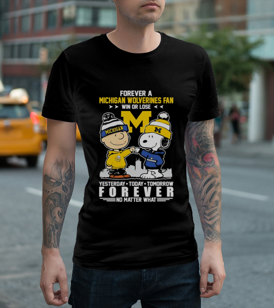 Forever A Michigan Wolverines Fan Win Or Lose Yesterday Today Tomorrow Forever No Matter What Charlie Brown And Snoopy T-Shirt