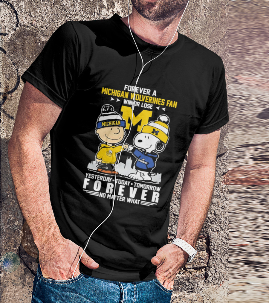 Forever A Michigan Wolverines Fan Win Or Lose Yesterday Today Tomorrow Forever No Matter What Charlie Brown And Snoopy T-Shirt
