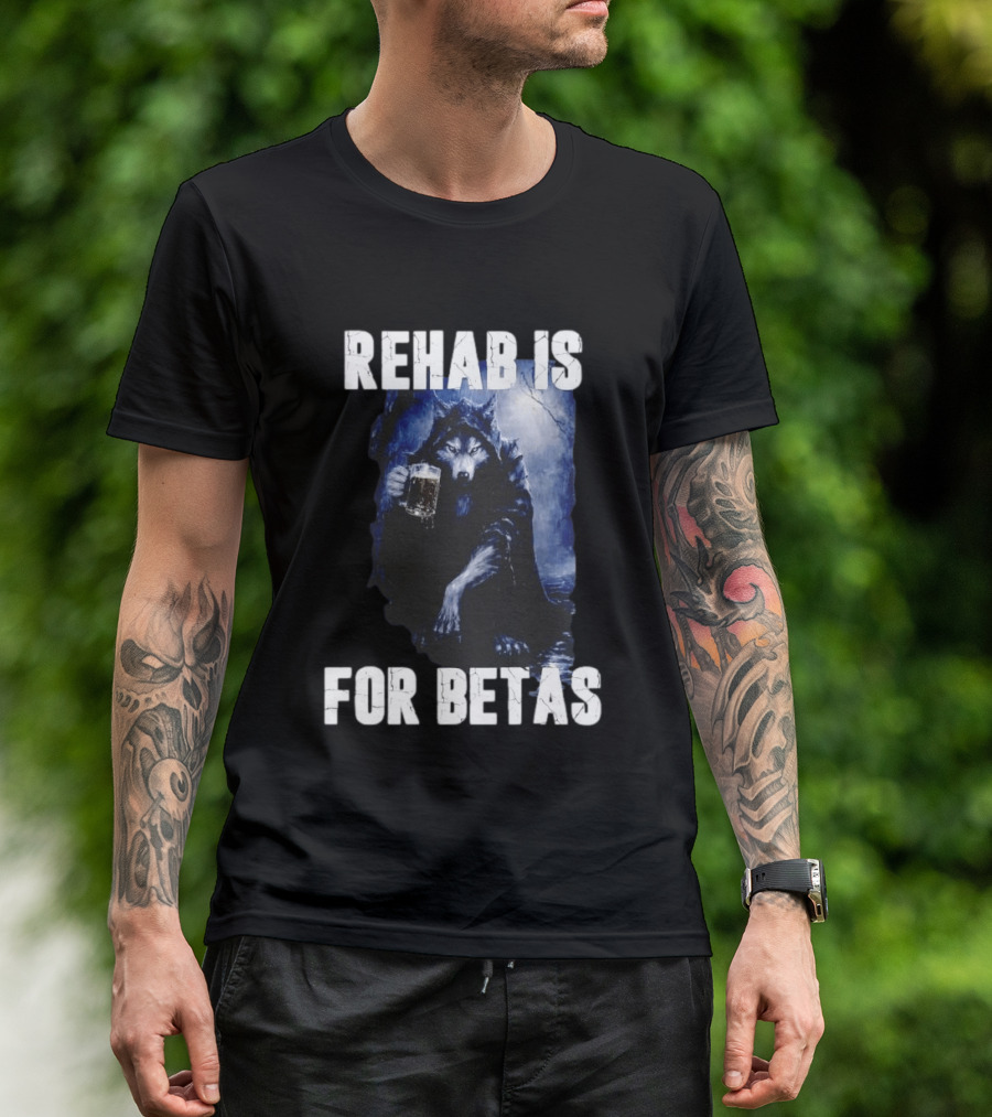 Rehab Is For Betas Werewolf With Beer T-Shirt