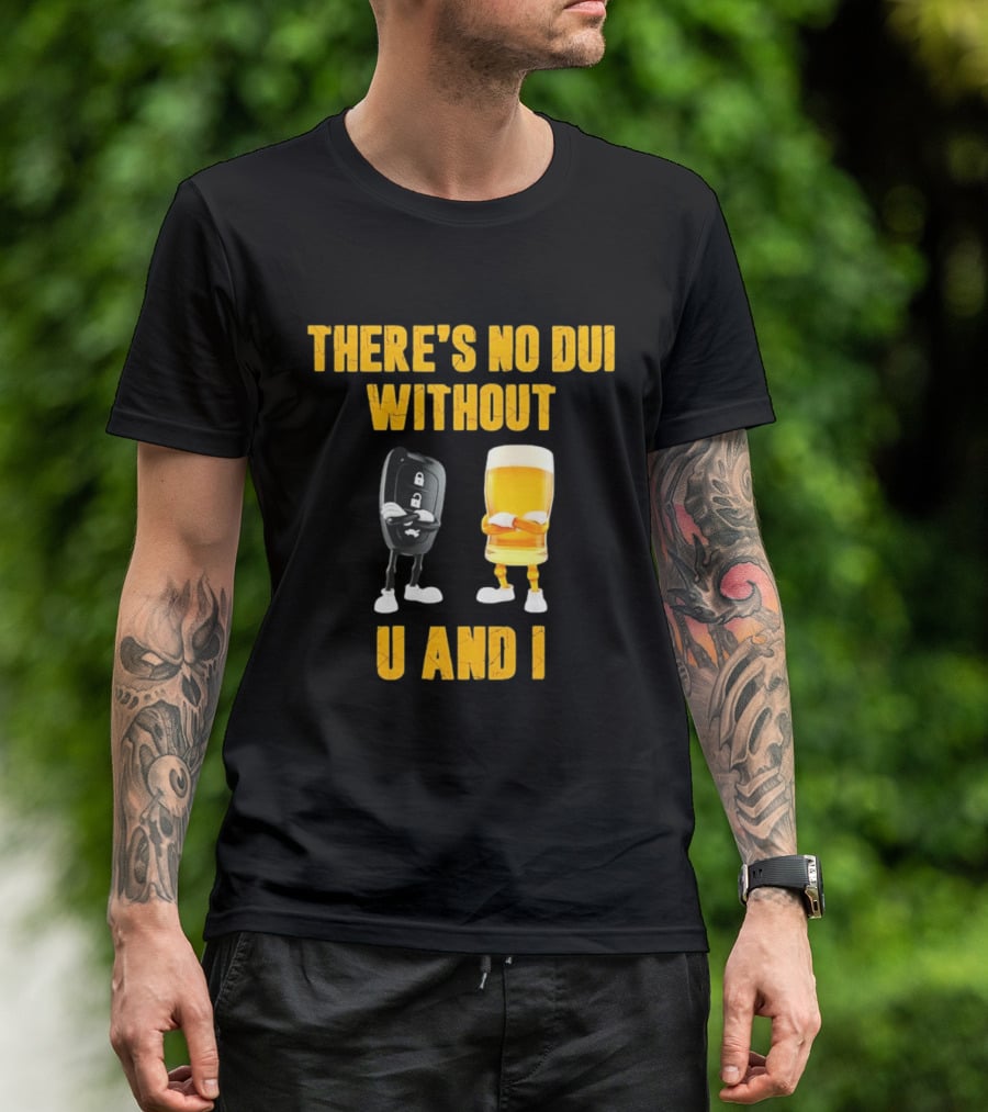 There's No Dui Without U And I Car Key Beer T-Shirt