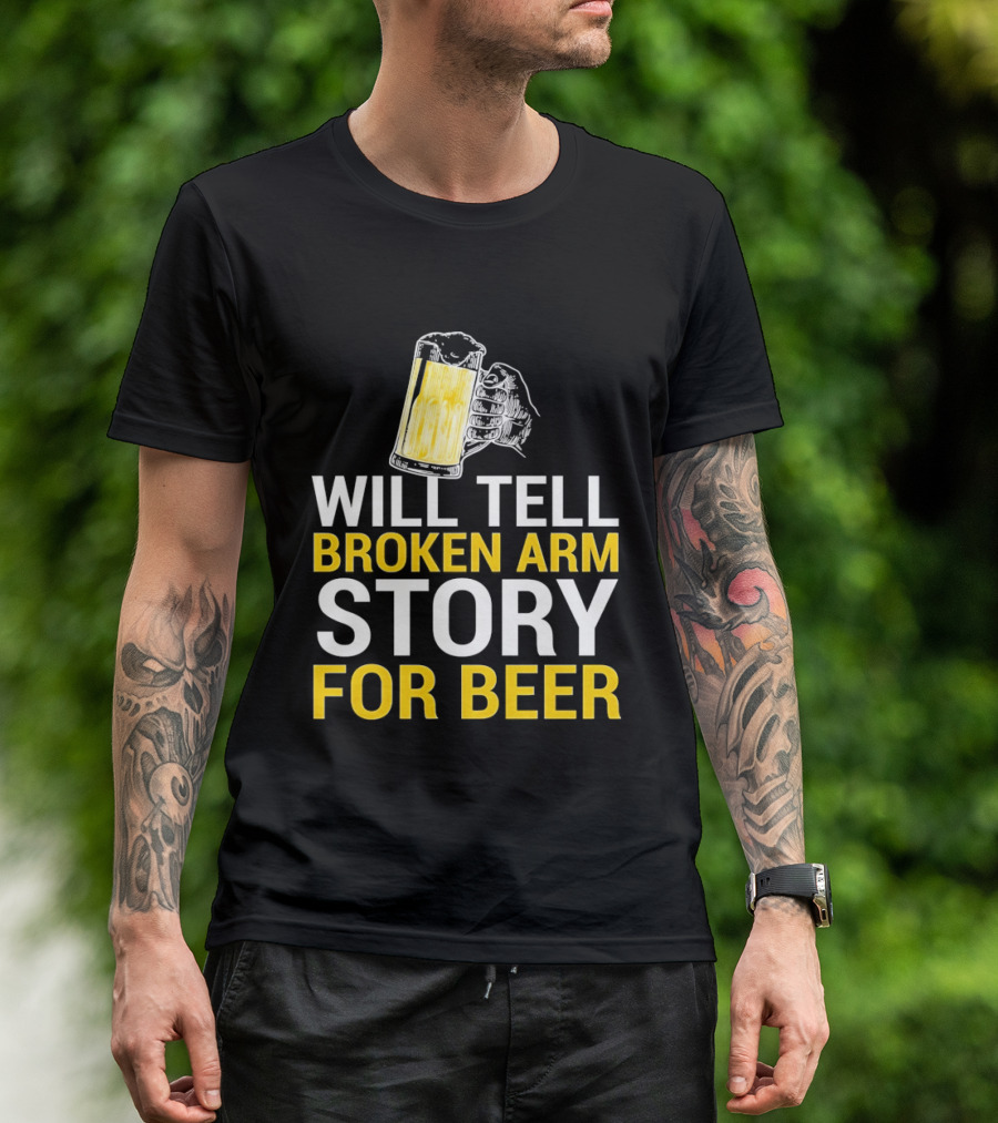 Will Tell Broken Arm Story For Beer Funny Beer Humor T-Shirt
