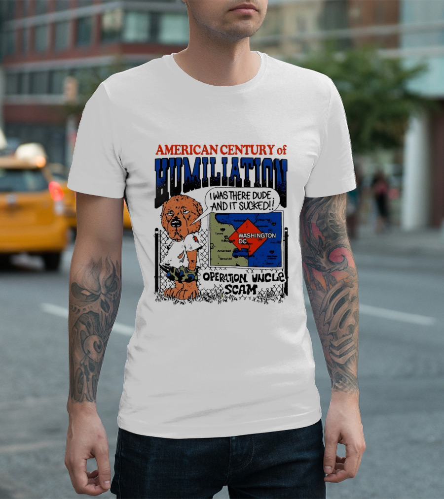 American Century Of Humiliation Operation Uncle Scam Washington D.C. I Was There Dude And It Sucked T-Shirt