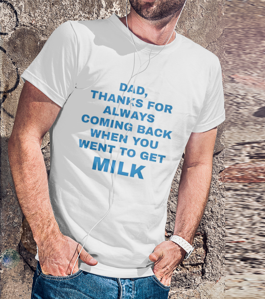 Dad Thanks For Always Coming Back When You Went To Get Milk T-Shirt