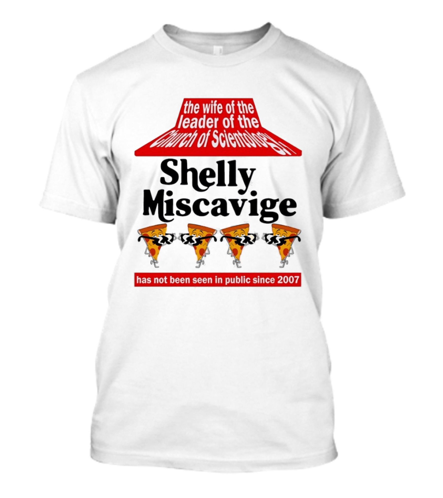 The Wife Of The Leader Of The Church Of Scientology Shelly Miscavige Has Not Been Seen In Public Since 2007 Pizza T-Shirt
