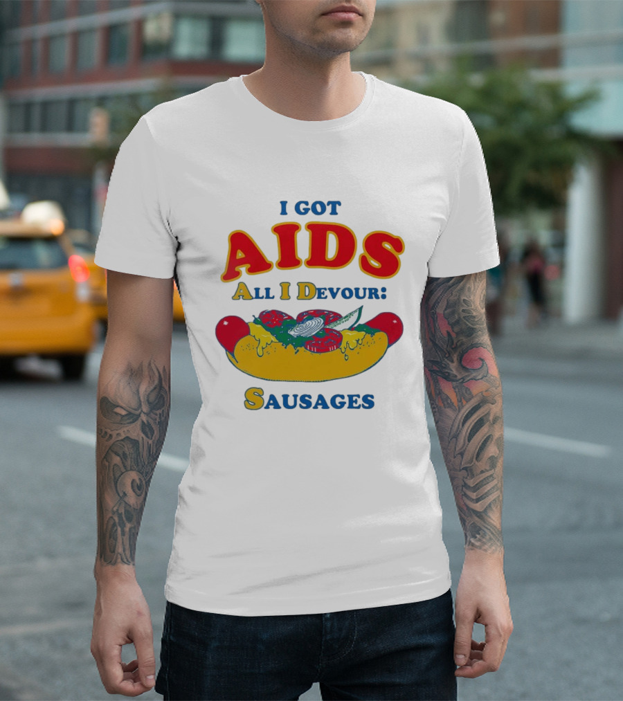 I Got AIDS All I Devour Sausages T-Shirt