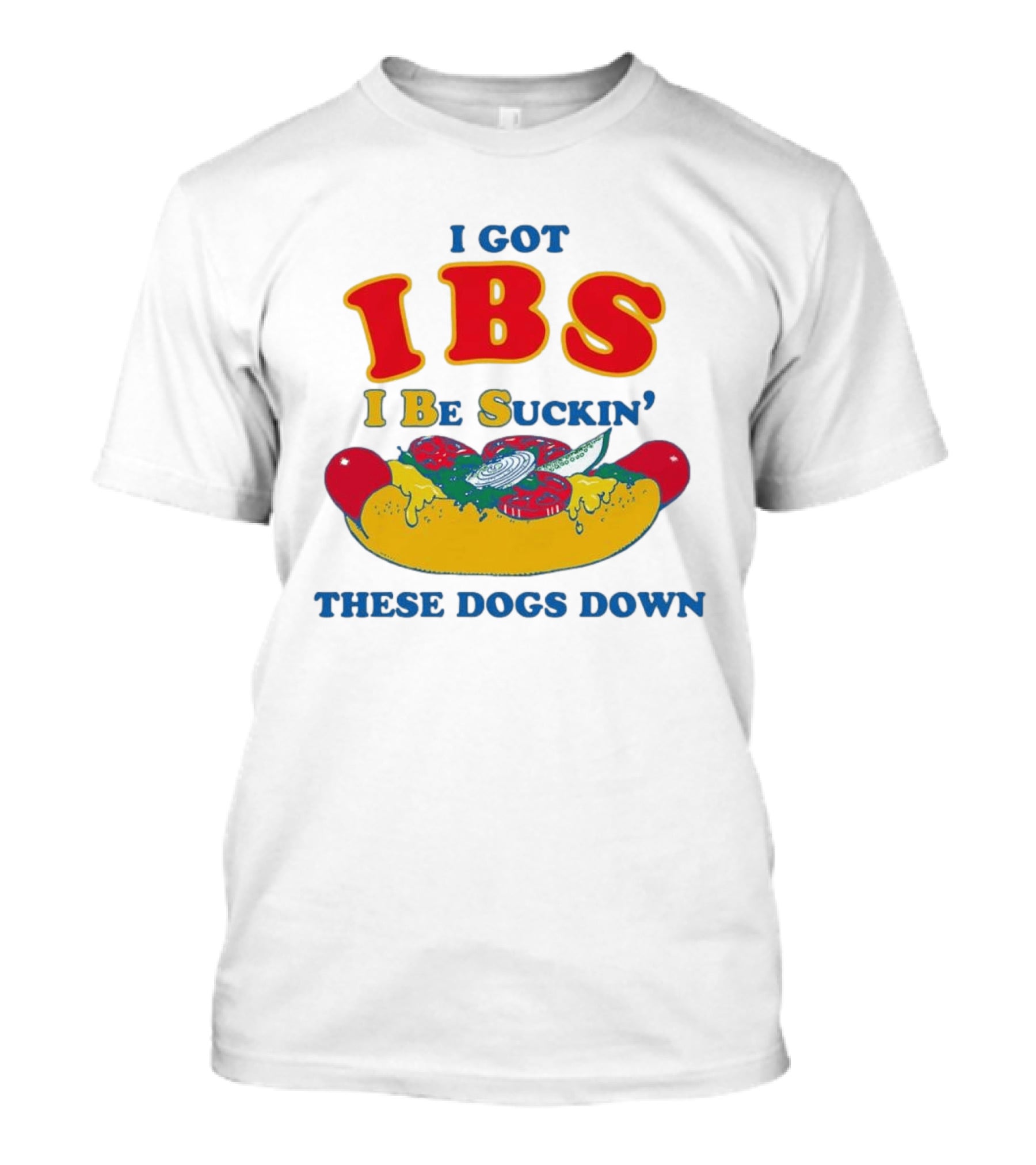 I Got IBS I Be Suckin' These Dogs Down Funny Sausage Humor T-Shirt
