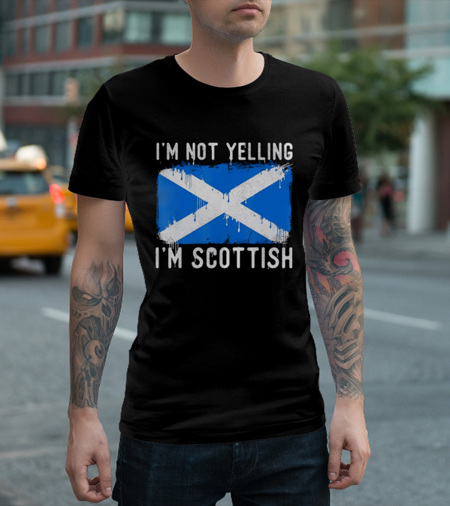 I'm Not Yelling I'm Scottish Scotland Flag T-Shirt