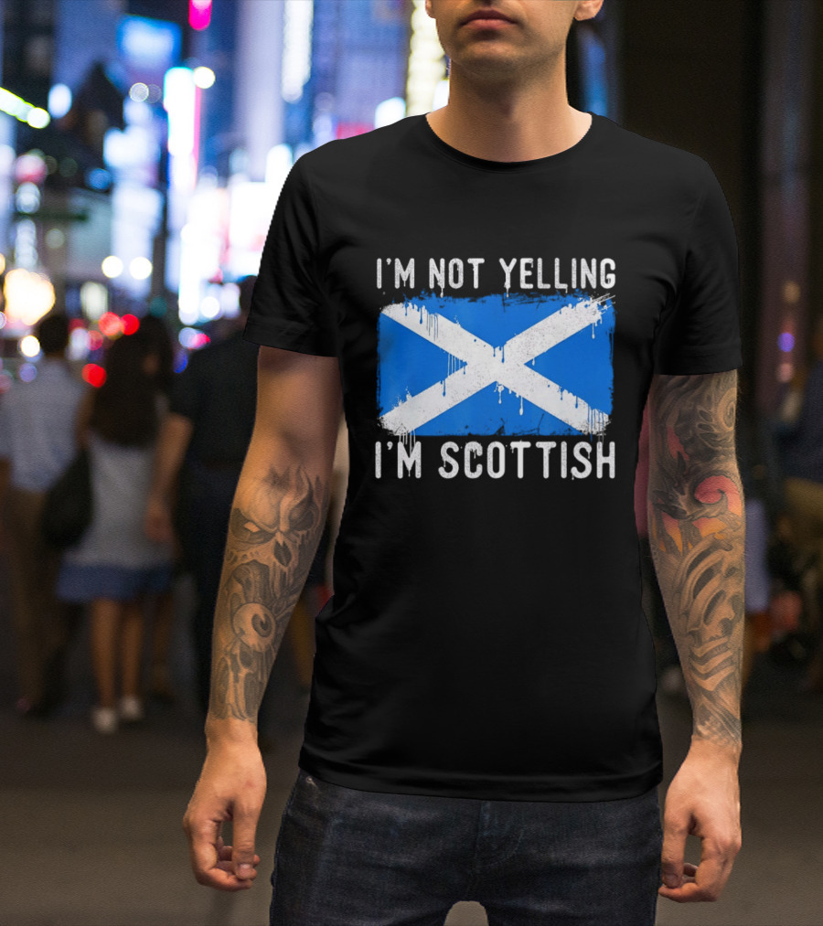 I'm Not Yelling I'm Scottish Scotland Flag T-Shirt