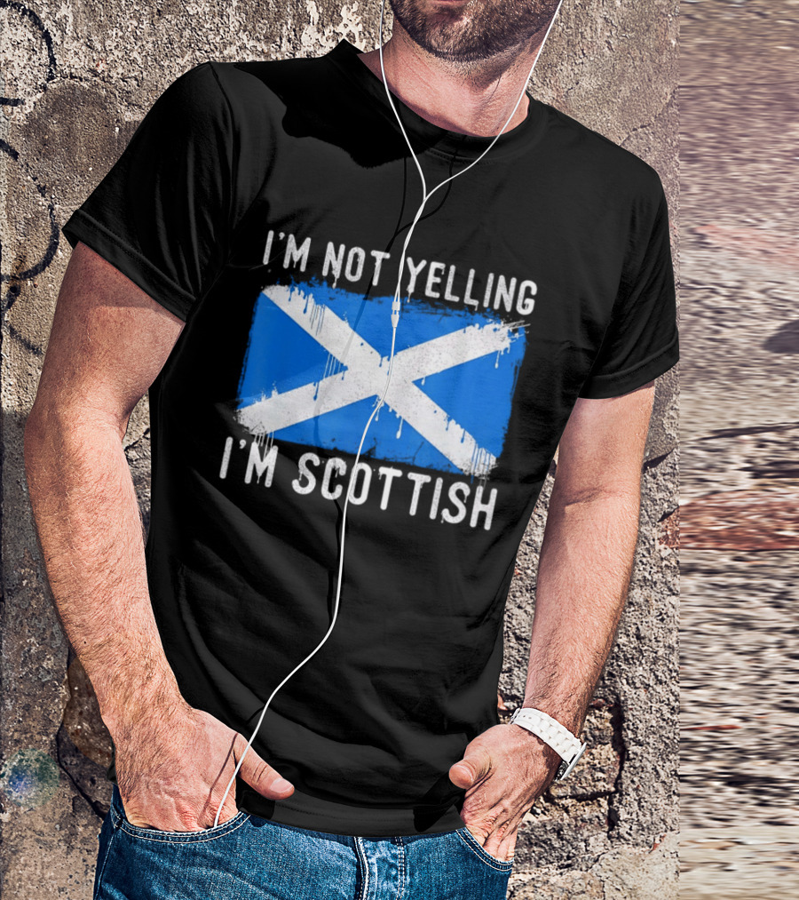 I'm Not Yelling I'm Scottish Scotland Flag T-Shirt