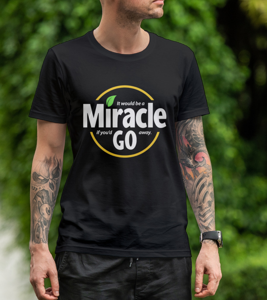 Miracle Go If You'd Away T-Shirt