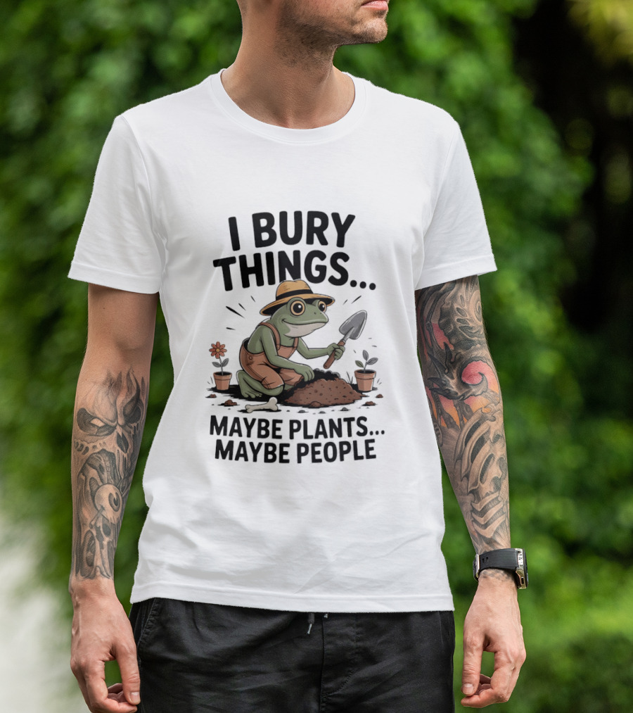 I Bury Things Maybe Plants Maybe People Frog Farmer T-Shirt